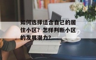 如何选择适合自己的居住小区？怎样判断小区的发展潜力？