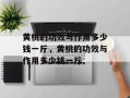 黄桃的功效与作用多少钱一斤，黄桃的功效与作用多少钱一斤