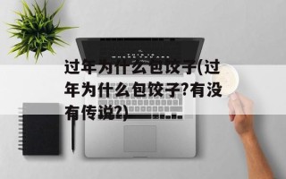 过年为什么包饺子(过年为什么包饺子?有没有传说?)