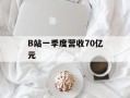 B站一季度营收70亿元