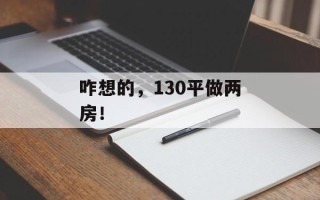 咋想的，130平做两房！