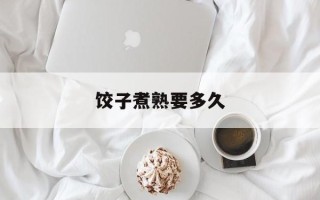 饺子煮熟要多久