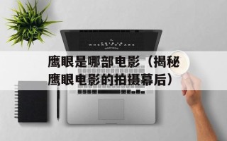 鹰眼是哪部电影（揭秘鹰眼电影的拍摄幕后）