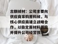 古麒绒材：公司主要向供应商采购原料绒，与核心供应商建立战略合作，以稳定原材料供应并提升公司经营效率