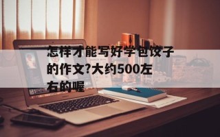 怎样才能写好学包饺子的作文?大约500左右的喔