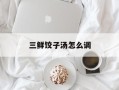 三鲜饺子汤怎么调