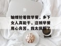 妯娌抢着做早餐，乡下女人真能干，这顿早餐用心良苦，我太佩服了