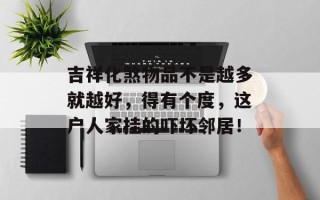 吉祥化煞物品不是越多就越好，得有个度，这户人家挂的吓坏邻居！