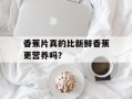 香蕉片真的比新鲜香蕉更营养吗？