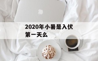2020年小暑是入伏第一天么