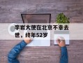 李岩大使在北京不幸去世，终年52岁