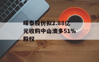 嵘泰股份拟2.88亿元收购中山澳多51%股权