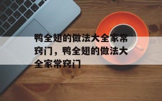 鸭全翅的做法大全家常窍门，鸭全翅的做法大全家常窍门