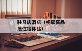 驻马店酒店（畅享高品质住宿体验）