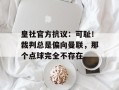 皇社官方抗议：可耻！裁判总是偏向曼联，那个点球完全不存在