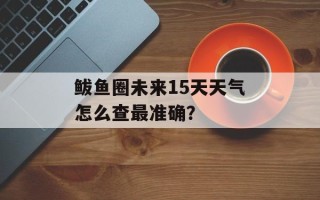 鲅鱼圈未来15天天气怎么查最准确？