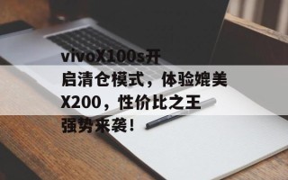 vivoX100s开启清仓模式，体验媲美X200，性价比之王强势来袭！