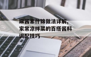 麻酱素什锦做法详解,家常凉拌菜的百搭酱料调配技巧