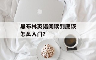 黑布林英语阅读到底该怎么入门？
