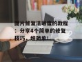 图片修复清晰度的教程：分享4个简单的修复技巧，超简单！