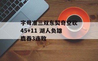 字母准三双东契奇空砍45+11 湖人负雄鹿吞3连败