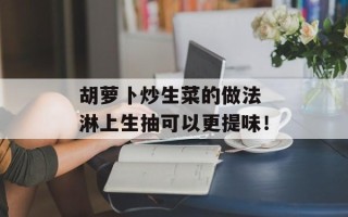 胡萝卜炒生菜的做法 淋上生抽可以更提味！