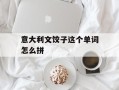 意大利文饺子这个单词怎么拼