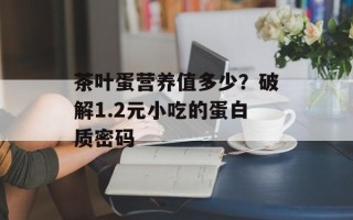 茶叶蛋营养值多少？破解1.2元小吃的蛋白质密码