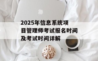 2025年信息系统项目管理师考试报名时间及考试时间详解