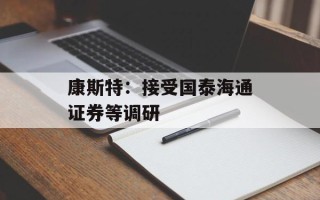 康斯特：接受国泰海通证券等调研