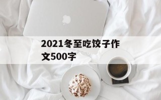2021冬至吃饺子作文500字