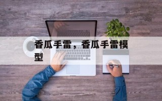 香瓜手雷，香瓜手雷模型