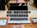 报道：美国中东问题特使与内塔尼亚胡会面