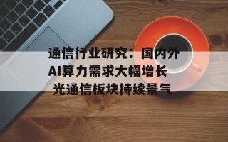 通信行业研究：国内外AI算力需求大幅增长 光通信板块持续景气