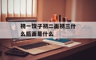 初一饺子初二面初三什么后面是什么