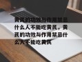 黄芪的功效与作用禁忌什么人不能吃黄芪，黄芪的功效与作用禁忌什么人不能吃黄芪