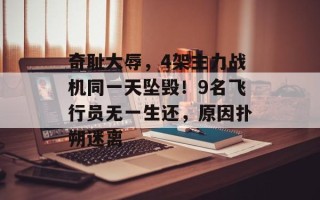 奇耻大辱，4架主力战机同一天坠毁！9名飞行员无一生还，原因扑朔迷离