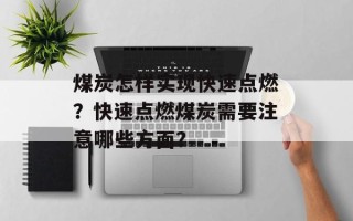 煤炭怎样实现快速点燃？快速点燃煤炭需要注意哪些方面？