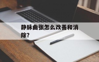 静脉曲张怎么改善和消除？