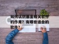 如何认识基金相关软件的作用？有哪些适合的软件？