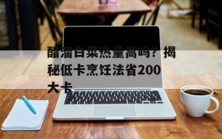醋溜白菜热量高吗？揭秘低卡烹饪法省200大卡