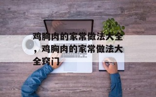 鸡胸肉的家常做法大全，鸡胸肉的家常做法大全窍门