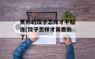 煮熟的饺子怎样才不粘连(饺子怎样才算煮熟了)