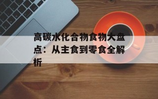 高碳水化合物食物大盘点：从主食到零食全解析