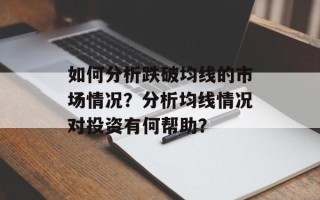 如何分析跌破均线的市场情况？分析均线情况对投资有何帮助？