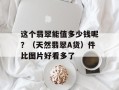 这个翡翠能值多少钱呢？（天然翡翠A货）件比图片好看多了