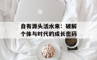 自有源头活水来：破解个体与时代的成长密码