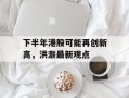 下半年港股可能再创新高，洪灏最新观点