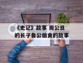 《史记》故事 周公旦的长子鲁公伯禽的故事