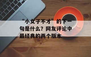 “小女子不才”的下一句是什么？网友评论中最经典的两个版本